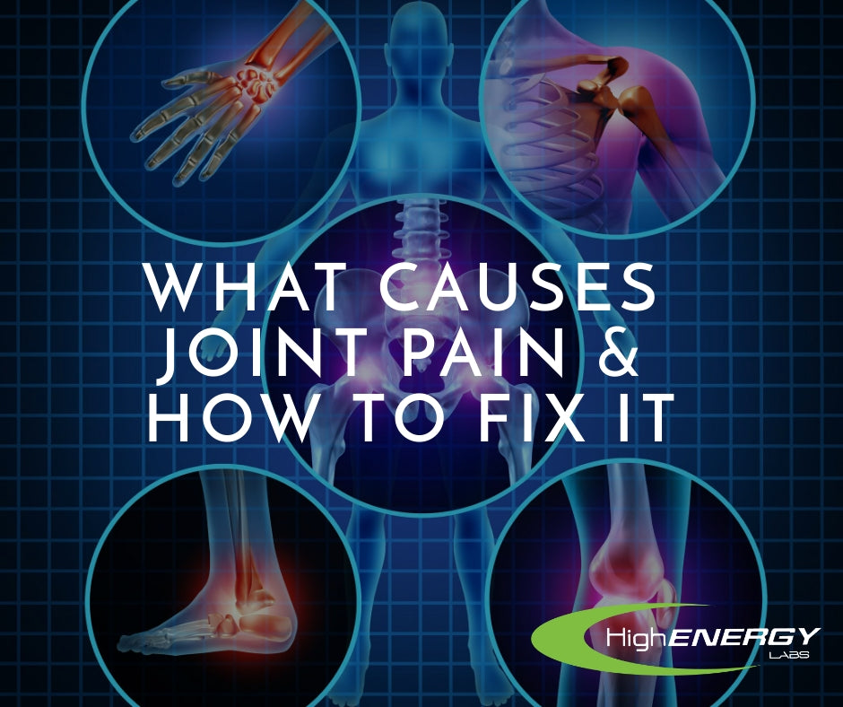 What Causes Joint Pain & How to Fix it - High Energy Labs - Nutritional Supplements